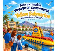 Mon incroyable voyage en sous-marin: avec le Yellow Submarine
