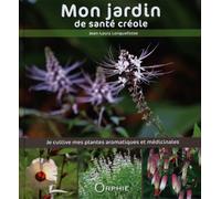 Mon jardin de santé créole : Je cultive mes plantes aromatiques et médicinales