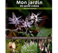 Mon jardin de santé créole : Je cultive mes plantes aromatiques et médicinales