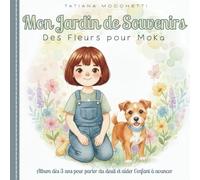 Mon Jardin de Souvenirs. Des Fleurs pour Moka.: Après la perte d’un animal. Album dès 3 ans pour parler du deuil et aider l’enfant à avancer.