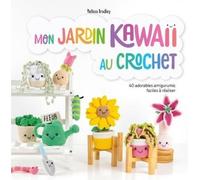 Mon Jardin Kawaii Au Crochet - 40 Adorables Amigurumis Faciles À Réaliser