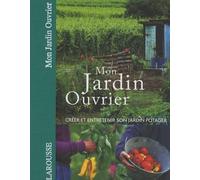 Mon jardin ouvrier: Créer et entretenir son jardin potager