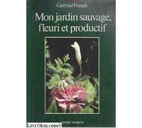 Mon jardin sauvage, fleuri et productif