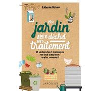 Mon jardin zéro déchet, zéro traitement: 80 solutions bio et économiques, pour tout transformer, recycler, conserver !