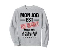 Mon Job est Top Secret Humour drôle Humoristique Travail Sweatshirt