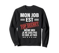 Mon Job est Top Secret Humour drôle Humoristique Travail Sweatshirt