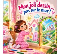 Mon joli dessin… Pas sur le Mur !: Une histoire magique sur la créativité, l’imagination et l’écoute des parents