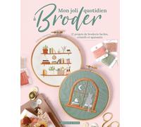 Mon joli quotidien à broder: 12 projets de broderie faciles, créatifs et apaisants