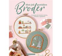 Mon joli quotidien à broder 12 projets de broderie faciles, créatifs et apaisants - Celeste Johnston - Dessain Et Tolra - broché - Guide