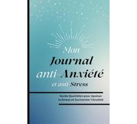 Mon Journal Anti Anxiété et Anti Stress: Guide Quotidien pour Apaiser le Stress et Surmonter l'Anxiété.