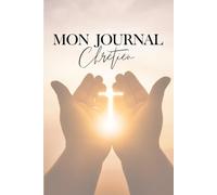 MON JOURNAL CHRETIEN: 1 mois de gratitudes, prières, méditation,d' organisation et bien plus encore avec ton compagnon spirituel