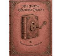 Mon Journal d’Écriture Créative: 120 Prompts pour libérer l'imagination