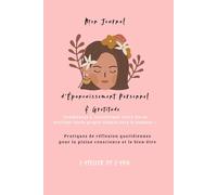 Mon journal d’épanouissement et de gratitude: Commencez à transformer votre vie en écrivant votre propre chemin vers le bonheur !