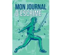 Mon Journal d’Escrime: Livre d’Escrime à Remplir | Avec Bilan, Objectifs, Calendrier | Agenda d'entraînement d’Escrime | Idée Cadeau