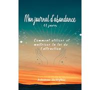 Mon journal d'abondance: comment utiliser et maîtriser la loi de l'attraction en 61 jours