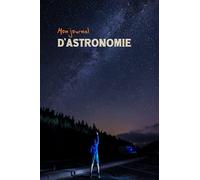 mon journal d'astronomie: Carnet de notes avec fiches d'observation astronomique | Guide d'astronomie pour observer ciel|etoiles|lune...