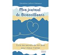 Mon journal de bienveillance - Ecris les secrets de ton âme pour mieux t'aimer Géraldine Laffont-Debeaux (Auteur)
