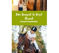 MON JOURNAL DE BORD CHEVAL - CARNET D'ÉQUITATION: CARNET DE CAVALIERE A REMPLIR AVEC : DES FICHES DE SUIVIS DES ENTRAINEMENTS, DES FICHES CHEVAUX, DES GUIDES GALOP.