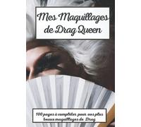 Mon Journal de bord de mes meilleurs maquillages de Drag Queen: plus de 100 pages pour garder un guide de vos maquillages
