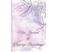 MON JOURNAL DE CHIRURGIE BARIATRIQUE: By-Pass | Mini By-Pass | Sleeve | Anneau gastrique | Conçu par une opérée