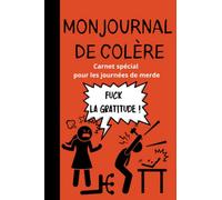Mon Journal de Colère - Carnet spécial pour les journées de merde - Fuck la gratitude: Carnet 120 pages à remplir pour libérer sa colère - Livre anti-stress pour adolescents et adultes