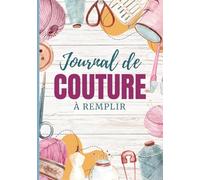 Mon Journal de Couture à remplir: Notebook spécial couture à compléter |Journal de bord pour noter et planifier ses inspirations ses projets son ... ou professionnelles | Cadeau original