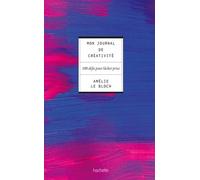 Mon journal de créativité - 100 défis pour lâcher prise - Amélie Le Bloch - Hachette Pratique - Guide