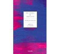 Mon journal de créativité - 100 défis pour lâcher prise - Amélie Le Bloch - Hachette Pratique - Guide