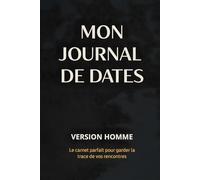 Mon journal de dates - Version Homme: Pour y voir clair dans le flou des rendez-vous