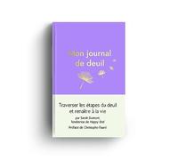 Mon journal de deuil: Traverser les étapes du deuil et renaître à la vie