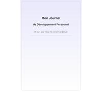 Mon Journal de Développement Personnel : 30 jours pour mieux me connaître, cultiver la gratitude et booster ma confiance: Un carnet guidé avec des ... soin de soi et clarifier ses objectifs