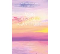 Mon Journal de Gratitude: Cultivez chaque jour la joie et la sérénité