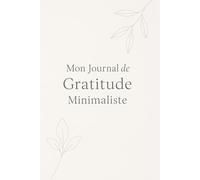 Mon Journal de Gratitude Minimaliste: Un voyage intérieur pour cultiver la reconnaissance et la simplicité au quotidien.