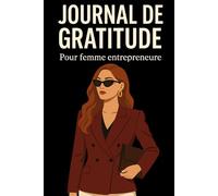 Mon Journal de Gratitude pour Femme Entrepreneure: Cultiver la gratitude, booster sa motivation et attirer le succès au quotidien