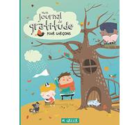 Mon journal de gratitude pour garçons: Un cahier d'exercices quotidien pour cultiver sa positivité, sa gratitude, son bien-être en plus de planifier son bonheur du lendemain.