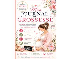 MON JOURNAL DE GROSSESSE: 40 semaines pour vivre pleinement ma grossesse et conserver mes plus précieux souvenirs