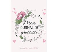 Mon Journal de GROSSESSE à compléter avec AMOUR: Carnet de grossesse à remplir pour accompagner la future maman durant 9 mois - à la fois fonctionnel ... souvenirs, ses pensées, les moments forts...