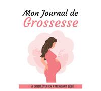 Mon Journal de Grossesse à compléter en attendant bébé: Carnet de grossesse à compléter pendant 9 mois | Livre pour accompagner la future maman ... indispensable pour les femmes enceintes