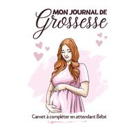 Mon journal de grossesse: Carnet de grossesse à compléter pendant 9 mois | Livre pour accompagner la future maman pendant le plus beau moment de la ... indispensable pour les femmes enceintes
