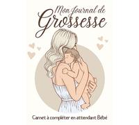 Mon Journal de Grossesse: Carnet de grossesse à compléter pendant 9 mois | Livre pour accompagner la future maman pendant le plus beau moment de la ... indispensable pour les femmes enceintes