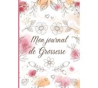Mon journal de grossesse: Livre de grossesse et de naissance à remplir - Cadeau idéal pour future maman - 122 pages en COULEUR