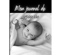 Mon Journal de Grossesse: Livre de Suivi de Grossesse | Agenda de Grossesse pour accompagner la future maman durant 9 mois/ 40 Semaines de grossesses ... à remplir | Cadeau idéal pour future maman.
