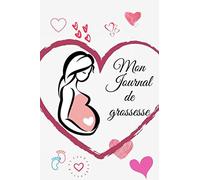Mon Journal De Grossesse: Mon Journal Et Mon Carnet De Grossesse En Français À Remplir En Attendant L'arrivée Du Bébé: Meilleure Idée De Cadeau Pour Femme Enceinte