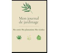 Mon journal de jardinage: Carnet de suivi semis, plantations & récoltes - Logbook pour jardinières passionnées.