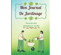Mon journal de jardinage: Journal à remplir très pratique pour le suivi des cultures du jardin potager des semis et récoltes , Pour les jardiniers ... Cahier de bord de jardinage à remplir