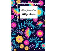 Mon Journal de Migraines: Carnet de suivi de migraines à remplir - Idéal pour migraines chroniques et suivi chez le médecin. Pour en finir une fois pour toute!