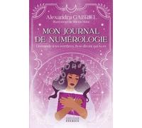 Mon journal de numérologie - Demande à tes nombres, ils te diront qui tu es - Alexandra Gabriel - Exergue - broché - Essai