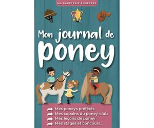 Mon Journal de Poney, Mes poneys préférés, Mes copains du poney-club, Mes leçons de poney, Mes stages et concours: Carnet d'équitation à compléter enfant