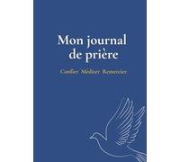 Mon journal de prière: Confier Méditer Remercier