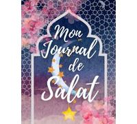 MON JOURNAL DE SALAT à remplir - Planificateur de prières musulmanes - Mon carnet d'ISLAM - Planner Islamique quotidien: Cahier de prières ISLAM - Dhikr, Doua'a, Quran - Idée cadeau